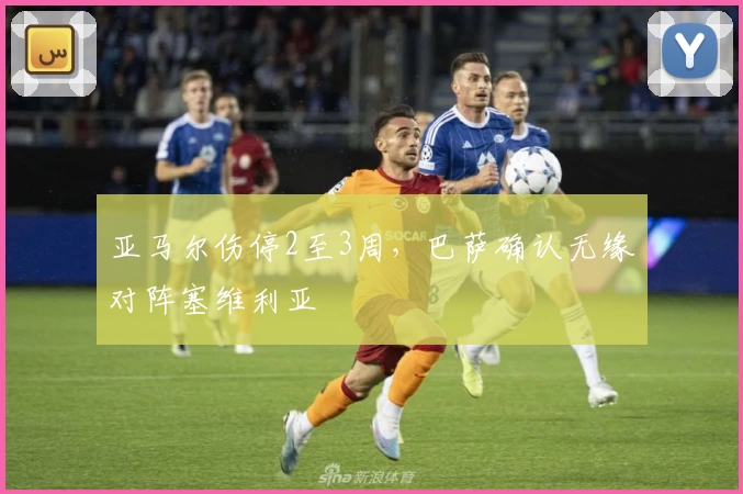 亚马尔伤停2至3周，巴萨确认无缘对阵塞维利亚