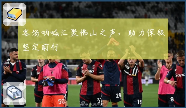 客场呐喊汇聚佛山之声，助力保级坚定前行