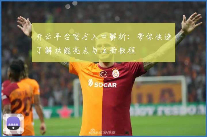 开云平台官方入口解析：带你快速了解功能亮点与注册教程