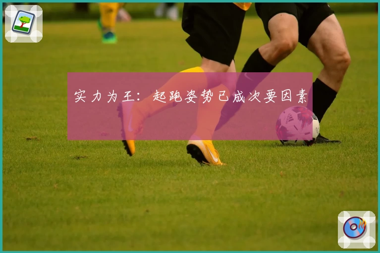 实力为王:起跑姿势已成次要因素